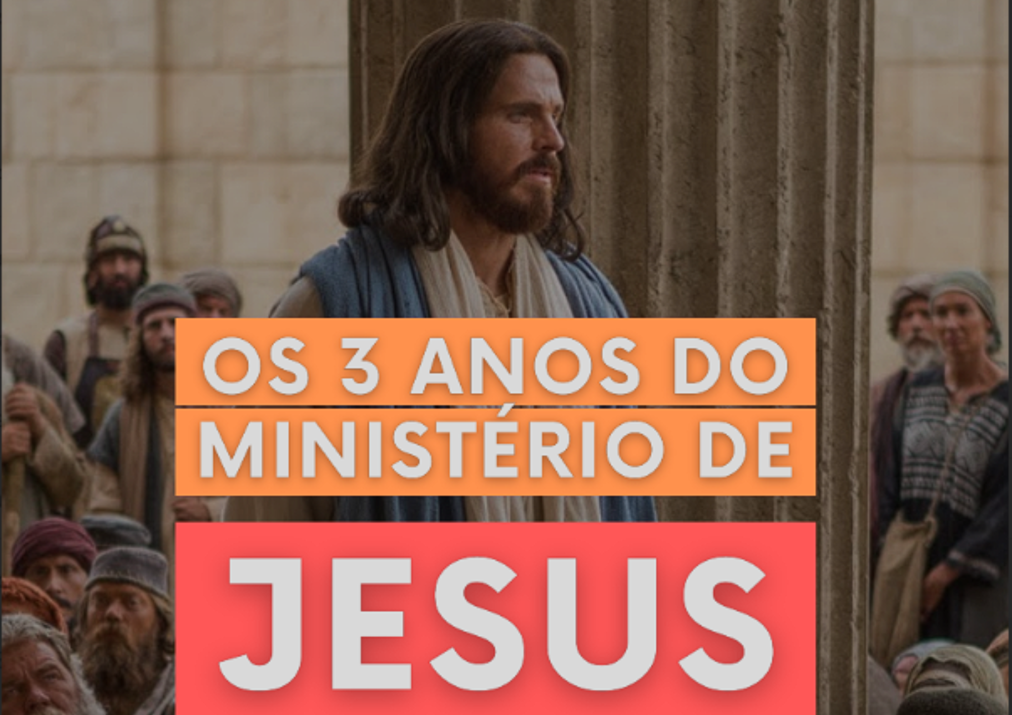 Os 3 Anos do Ministério de Jesus Explicados